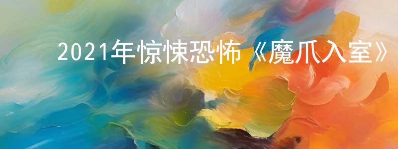 ﻿曾新方发布﻿2021年惊悚恐怖《魔爪入室》BD中英双字迅雷下载_电影天堂